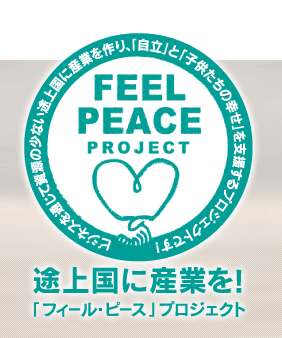 FEEL PEACE PROJECT 途上国に産業を！「フィール・ピース」プロジェクト